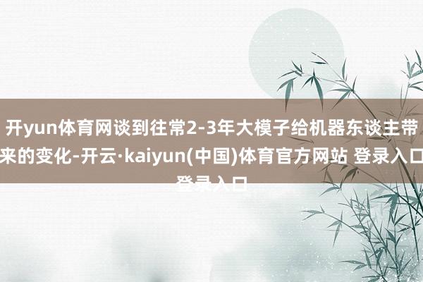 开yun体育网谈到往常2-3年大模子给机器东谈主带来的变化-开云·kaiyun(中国)体育官方网站 登录入口