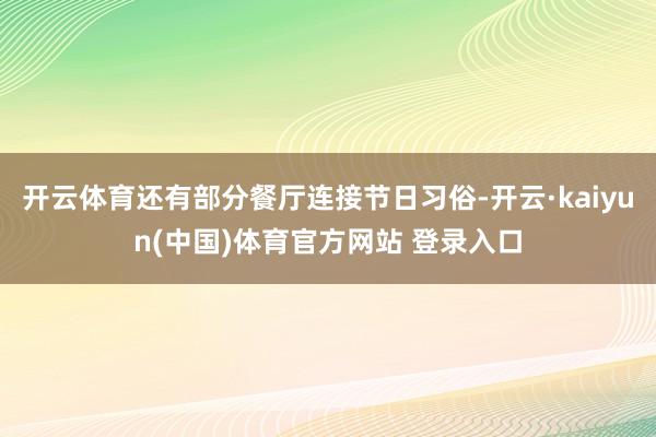 开云体育还有部分餐厅连接节日习俗-开云·kaiyun(中国)体育官方网站 登录入口